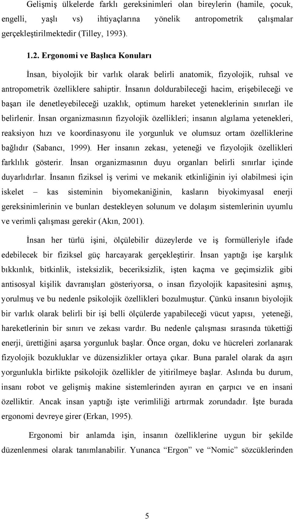 İnsanın doldurabileceği hacim, erişebileceği ve başarı ile denetleyebileceği uzaklık, optimum hareket yeteneklerinin sınırları ile belirlenir.