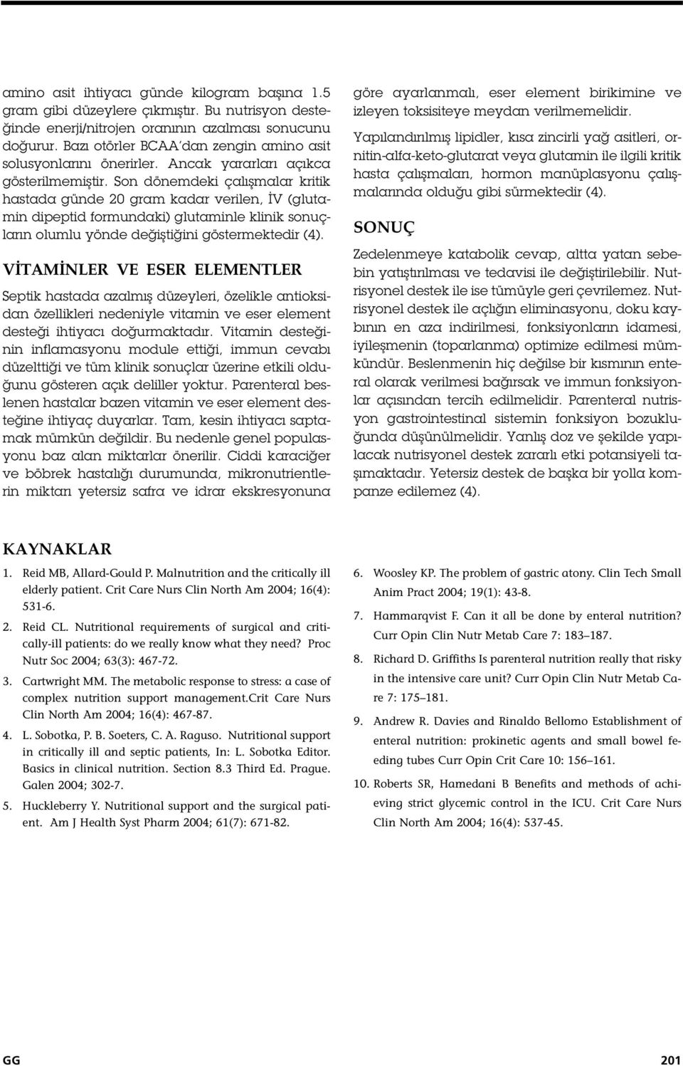 Son dönemdeki çalı malar kritik hastada günde 20 gram kadar verilen, V (glutamin dipeptid formundaki) glutaminle klinik sonuçların olumlu yönde de i ti ini göstermektedir (4).