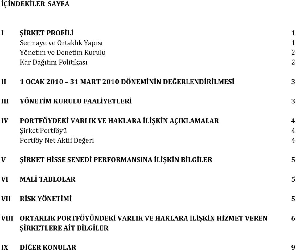 AÇIKLAMALAR 4 Şirket Portföyü 4 Portföy Net Aktif Değeri 4 V ŞİRKET HİSSE SENEDİ PERFORMANSINA İLİŞKİN BİLGİLER 5 VI MALİ