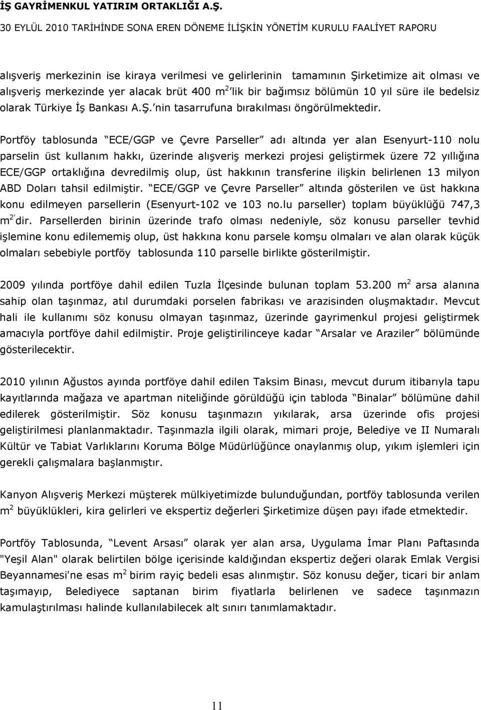 Portföy tablosunda ECE/GGP ve Çevre Parseller adı altında yer alan Esenyurt-110 nolu parselin üst kullanım hakkı, üzerinde alışveriş merkezi projesi geliştirmek üzere 72 yıllığına ECE/GGP ortaklığına