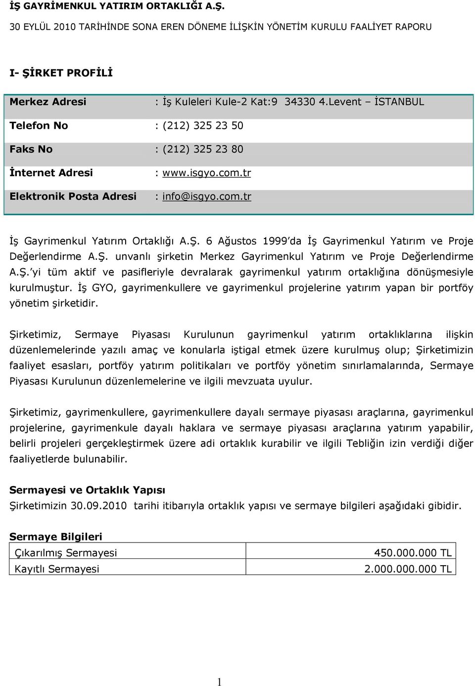 Ş. yi tüm aktif ve pasifleriyle devralarak gayrimenkul yatırım ortaklığına dönüşmesiyle kurulmuştur. İş GYO, gayrimenkullere ve gayrimenkul projelerine yatırım yapan bir portföy yönetim şirketidir.