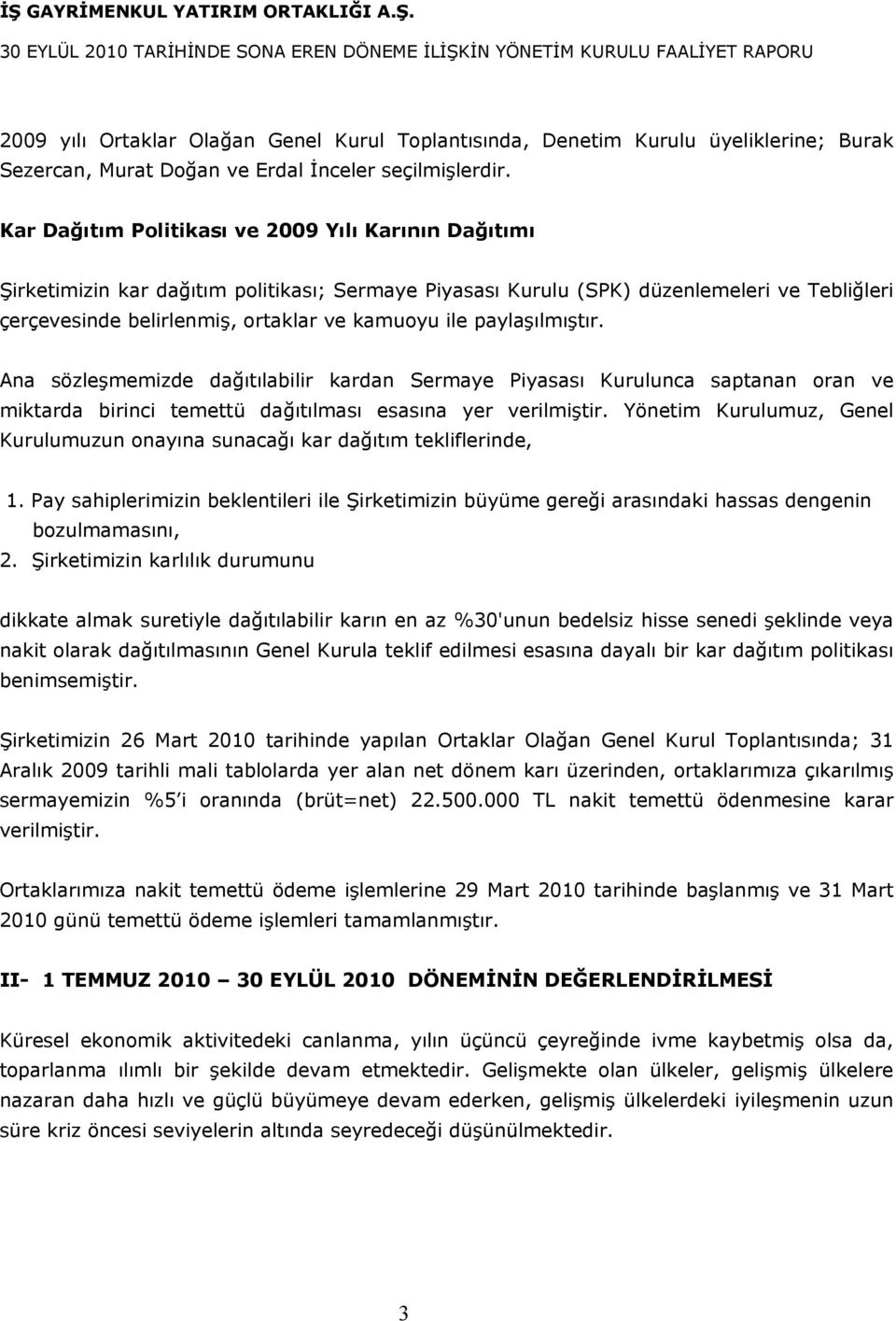 paylaşılmıştır. Ana sözleşmemizde dağıtılabilir kardan Sermaye Piyasası Kurulunca saptanan oran ve miktarda birinci temettü dağıtılması esasına yer verilmiştir.