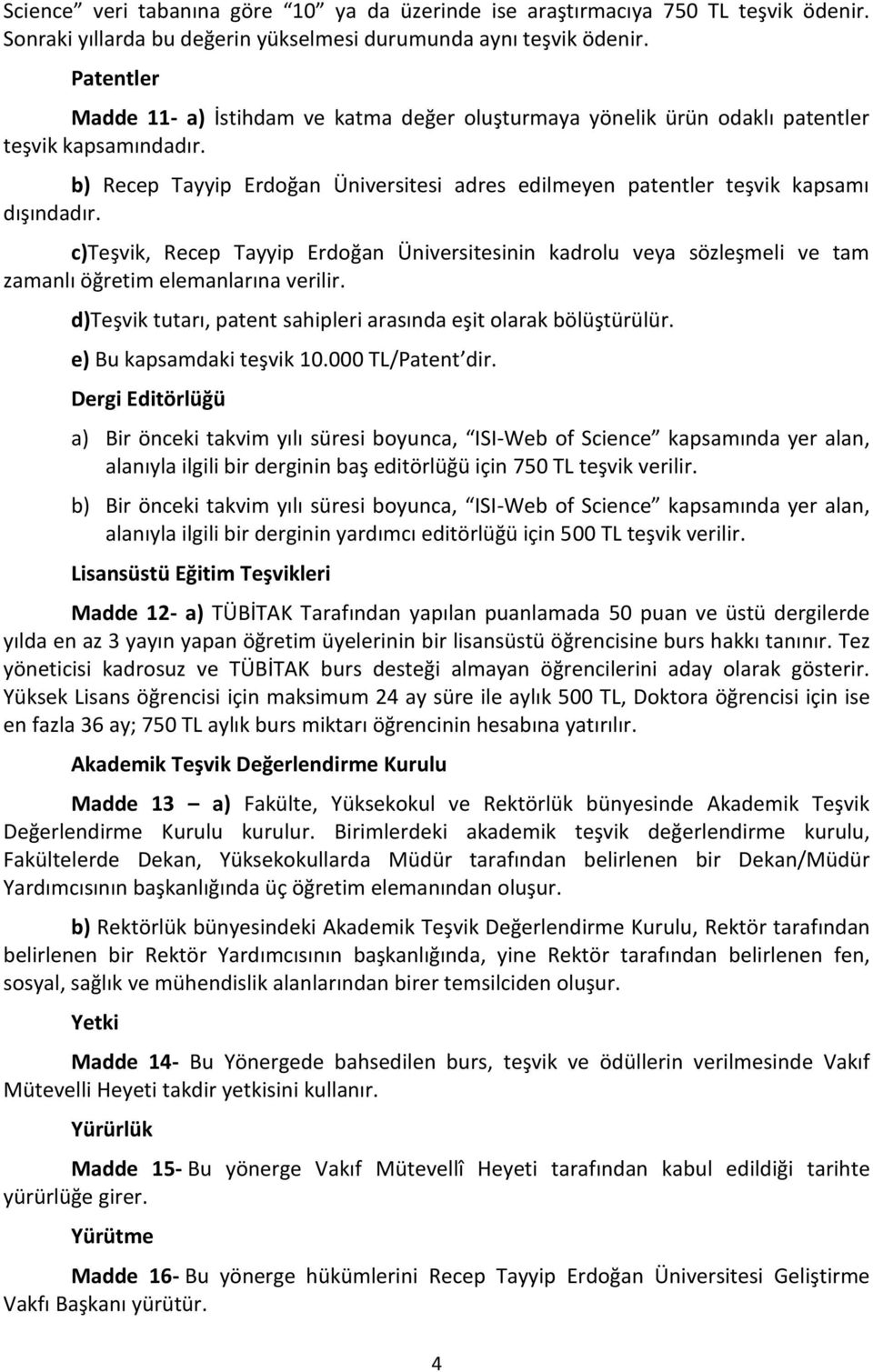 c)teşvik, Recep Tayyip Erdoğan Üniversitesinin kadrolu veya sözleşmeli ve tam zamanlı öğretim elemanlarına verilir. d)teşvik tutarı, patent sahipleri arasında eşit olarak bölüştürülür.