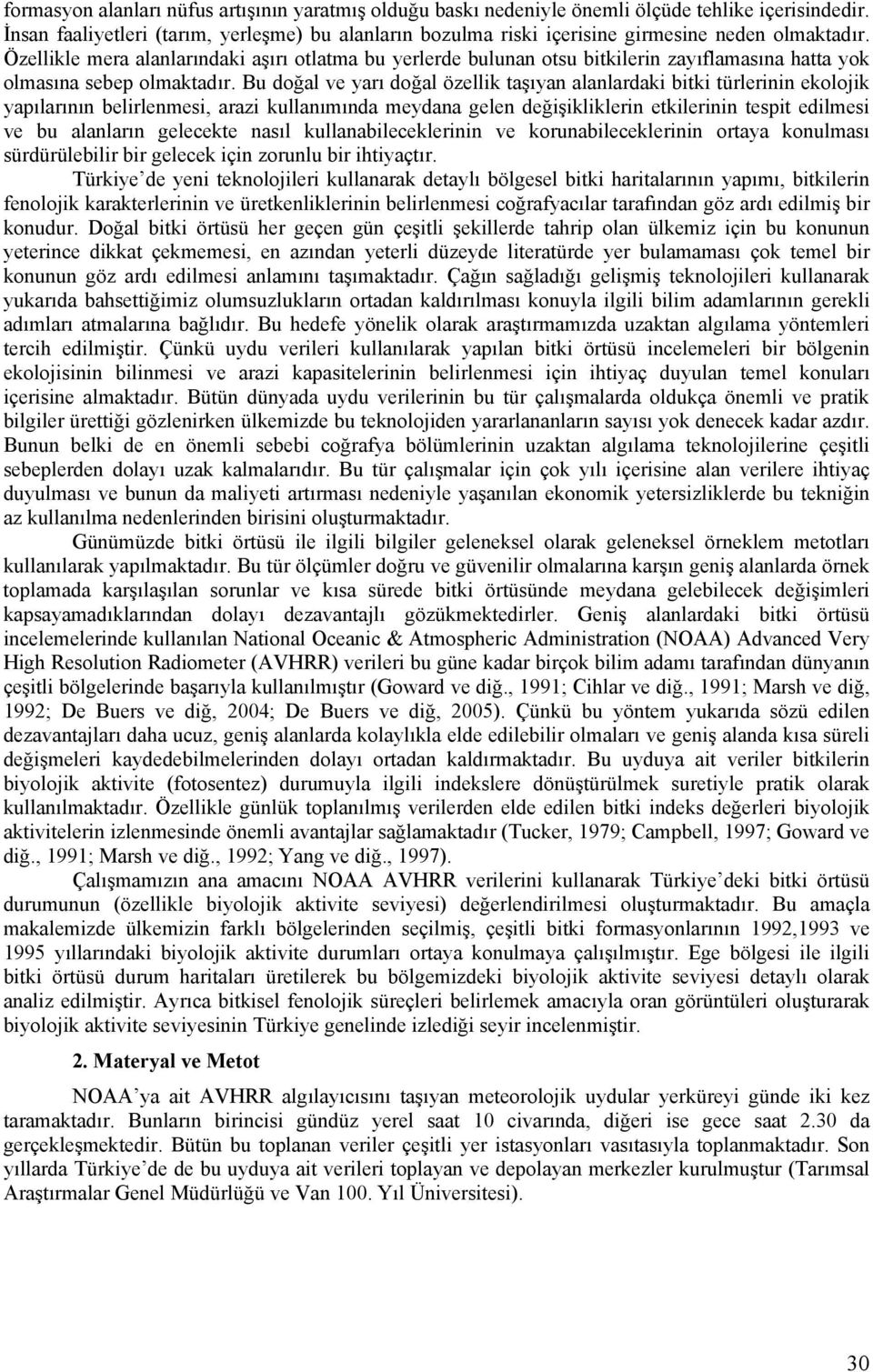 Özellikle mera alanlarındaki aşırı otlatma bu yerlerde bulunan otsu bitkilerin zayıflamasına hatta yok olmasına sebep olmaktadır.