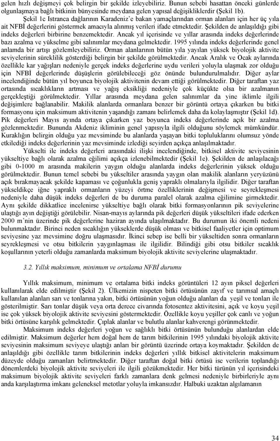 Şekilden de anlaşıldığı gibi indeks değerleri birbirine benzemektedir. Ancak yıl içerisinde ve yıllar arasında indeks değerlerinde bazı azalma ve yükselme gibi salınımlar meydana gelmektedir.