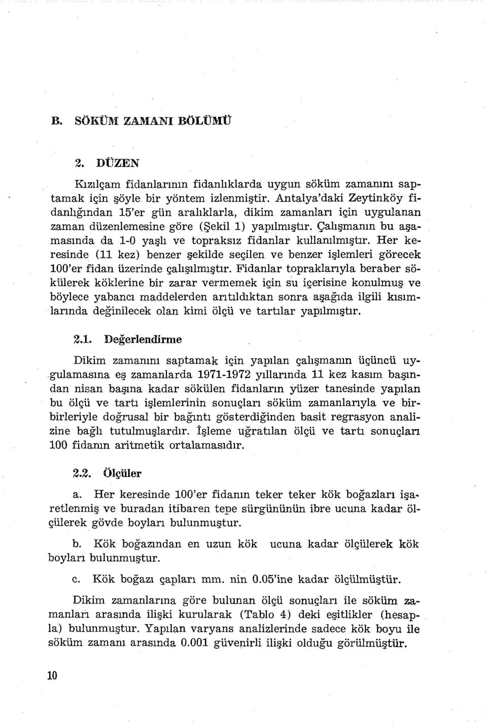 Çalışmanın bu aşamasında da 1-0 yaşlı ve topraksız fidanlar kullanılmıştır. Her keresinde (ll kez) benzer şekilde seçilen ve benzer işlemleri görecek 100'er fidan üzerinde çalışılmıştır.