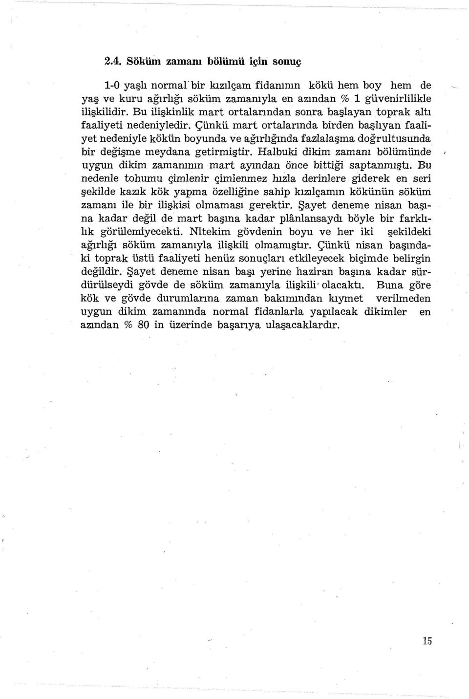 Çünkü mart ortalarında birden başlıyan faaliyet nedeniyle kökün boyunda ve ağırlığında fazialaşma doğrultusunda bir değişme meydana getirmiştir.