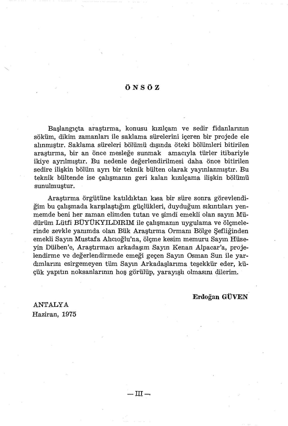 Bu nedenle değerlendirilmesi daha önce bitirilen sedire ilişkin bölüm ayrı bir teknik bülten olarak yayınlanmıştır. Bu teknik bültende ise çalışmamn geri kalan kızılçama ilişkin bölümü sunulmuştur.