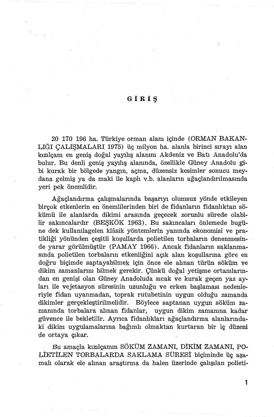 Ağaçlandırma çalışmalarında başarıyı olumsuz yönde etkileyen birçok etkenierin en önemlilerinden biri de fidanların fidanlıktan sökümü ile alanlarda dikimi arasında geçecek zorunlu sürede olabilir