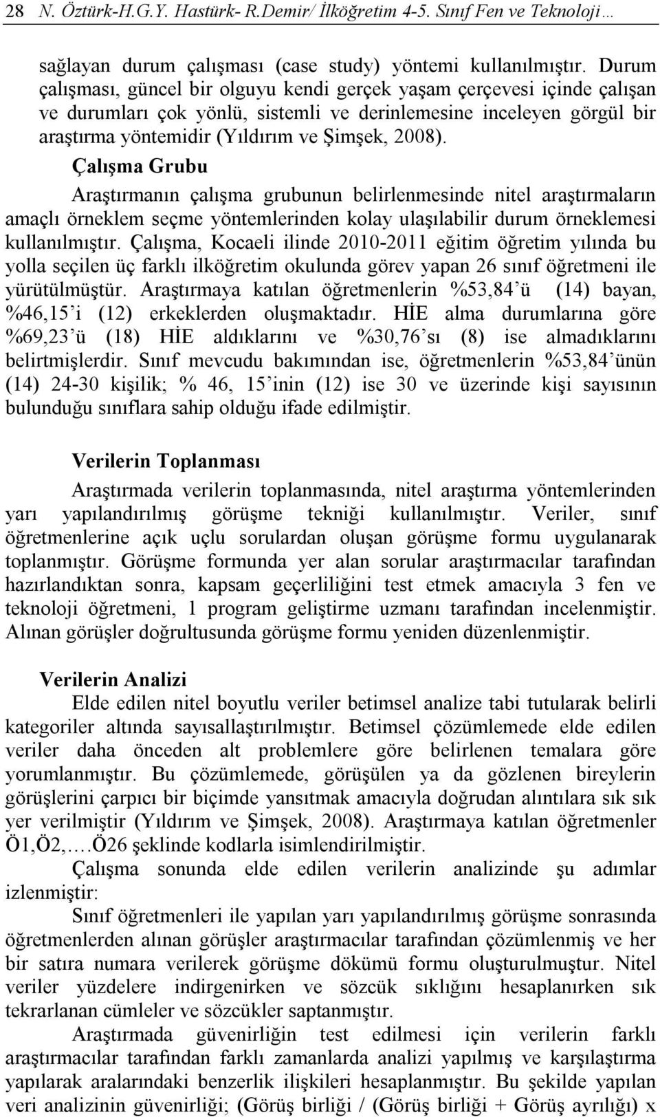 Çalışma Grubu Araştırmanın çalışma grubunun belirlenmesinde nitel araştırmaların amaçlı örneklem seçme yöntemlerinden kolay ulaşılabilir durum örneklemesi kullanılmıştır.