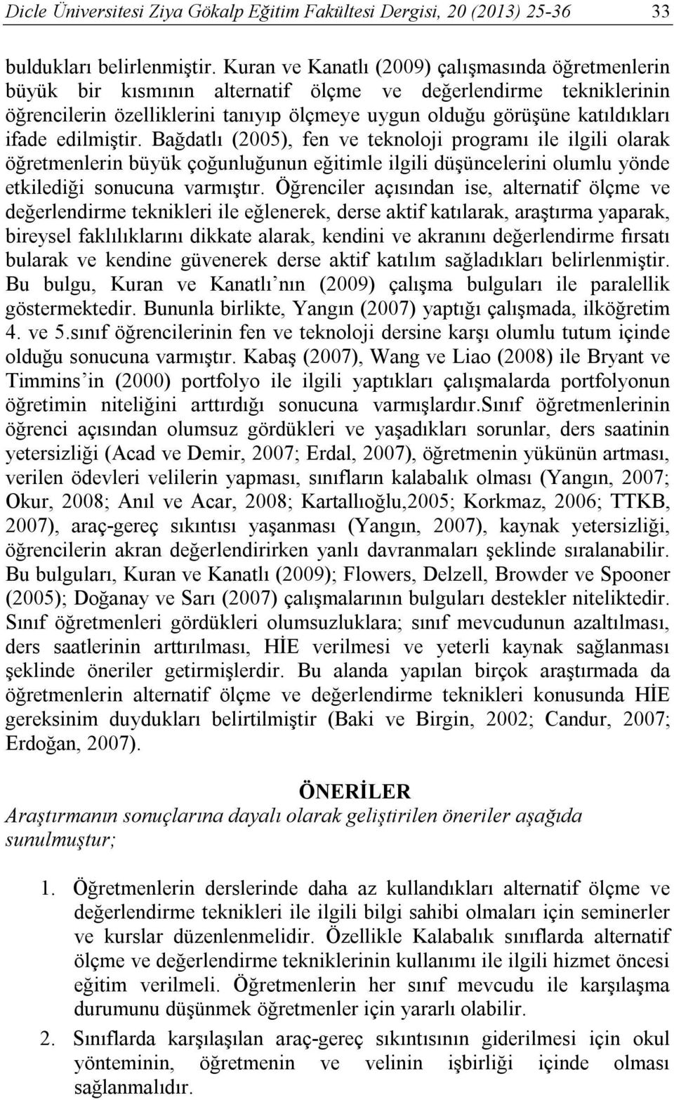 ifade edilmiştir. Bağdatlı (2005), fen ve teknoloji programı ile ilgili olarak öğretmenlerin büyük çoğunluğunun eğitimle ilgili düşüncelerini olumlu yönde etkilediği sonucuna varmıştır.