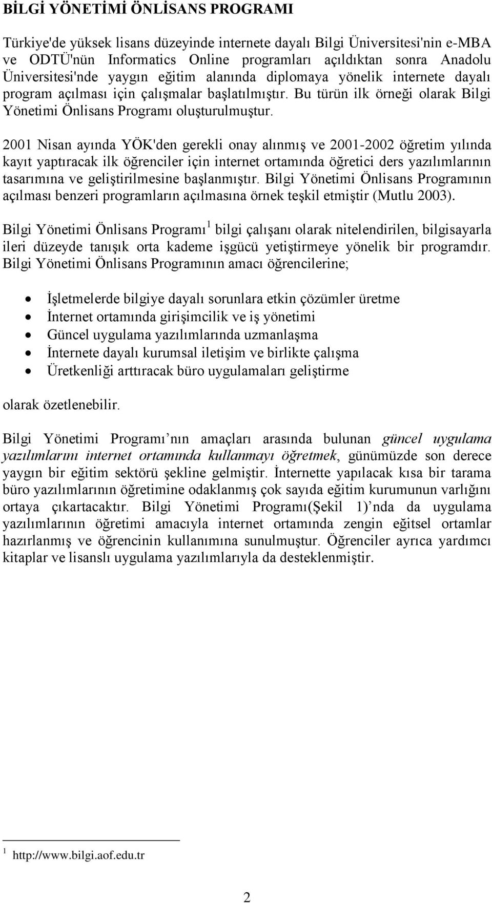 2001 Nisan ayında YÖK'den gerekli onay alınmış ve 2001-2002 öğretim yılında kayıt yaptıracak ilk öğrenciler için internet ortamında öğretici ders yazılımlarının tasarımına ve geliştirilmesine