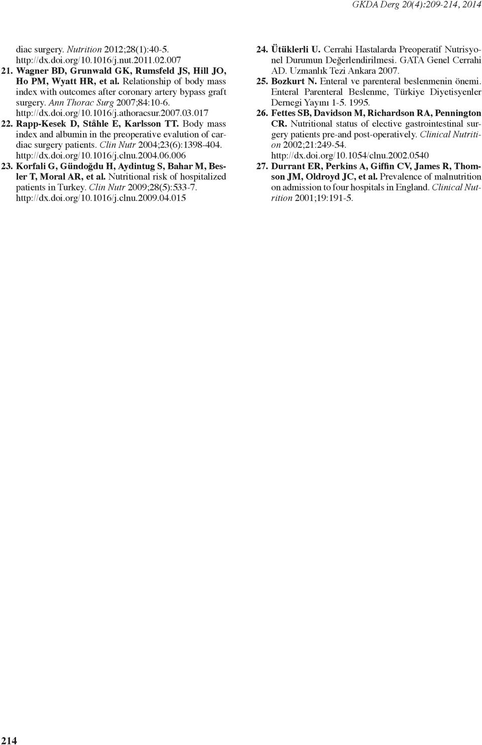 Rapp-Kesek D, Ståhle E, Karlsson TT. Body mass index and albumin in the preoperative evalution of cardiac surgery patients. Clin Nutr 2004;23(6):1398-404. http://dx.doi.org/10.1016/j.clnu.2004.06.