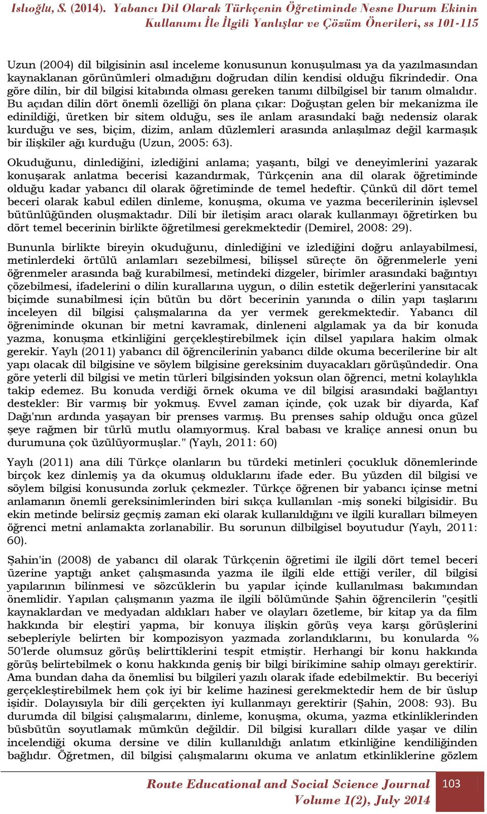 Bu açıdan dilin dört önemli özelliği ön plana çıkar: Doğuştan gelen bir mekanizma ile edinildiği, üretken bir sitem olduğu, ses ile anlam arasındaki bağı nedensiz olarak kurduğu ve ses, biçim, dizim,