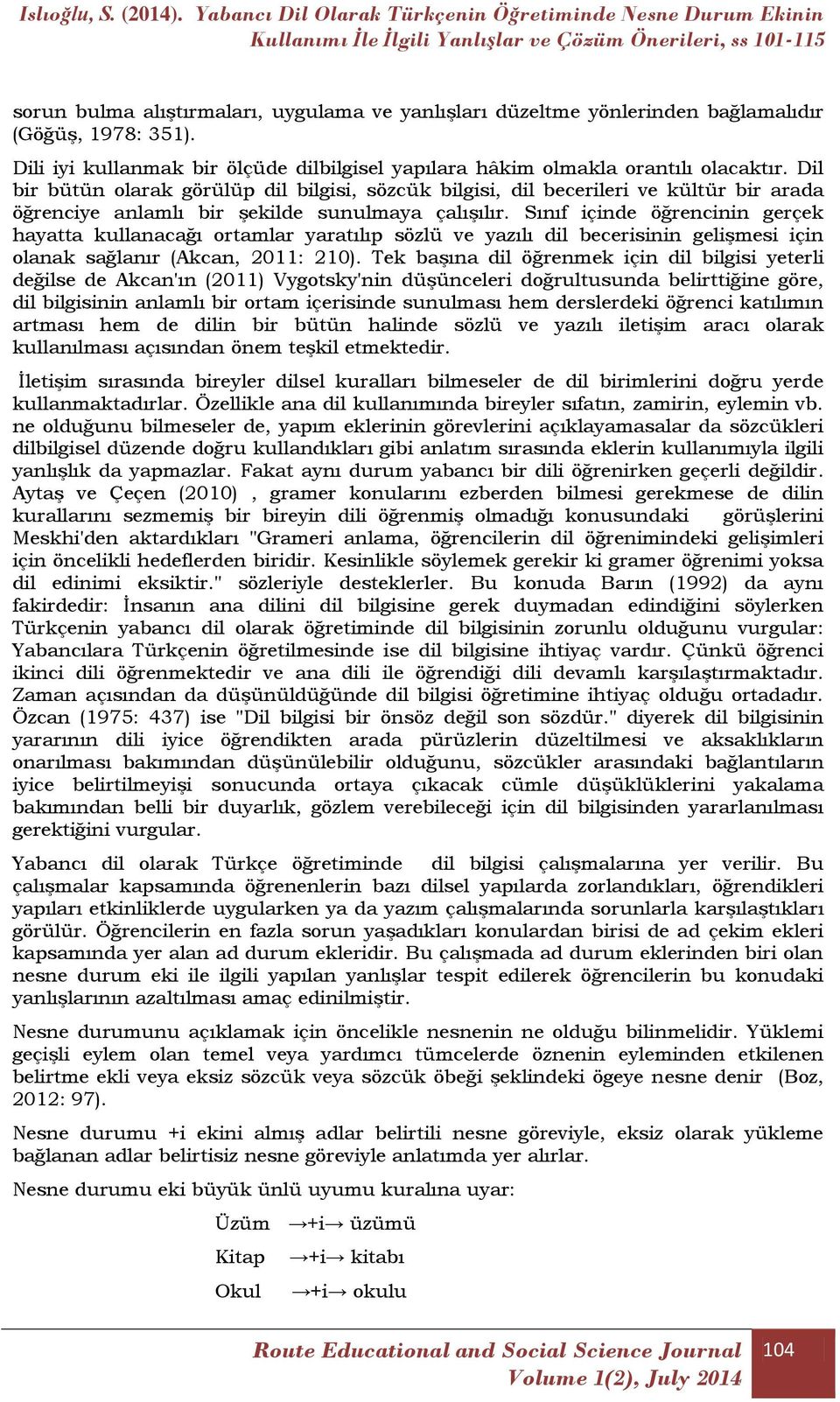 Sınıf içinde öğrencinin gerçek hayatta kullanacağı ortamlar yaratılıp sözlü ve yazılı dil becerisinin gelişmesi için olanak sağlanır (Akcan, 2011: 210).