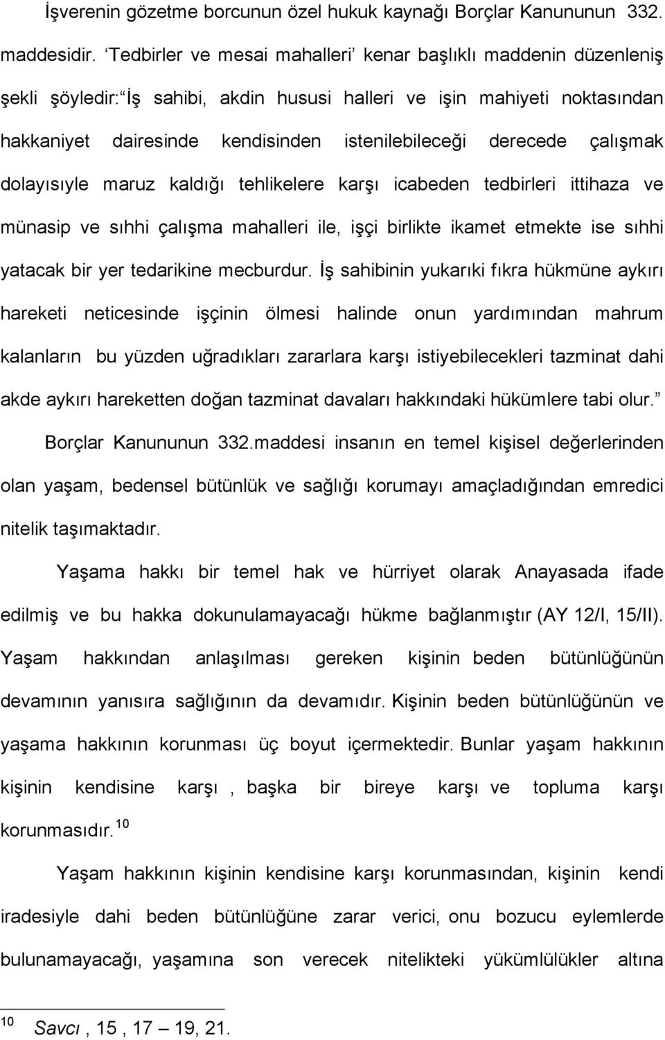 derecede çalışmak dolayısıyle maruz kaldığı tehlikelere karşı icabeden tedbirleri ittihaza ve münasip ve sıhhi çalışma mahalleri ile, işçi birlikte ikamet etmekte ise sıhhi yatacak bir yer tedarikine