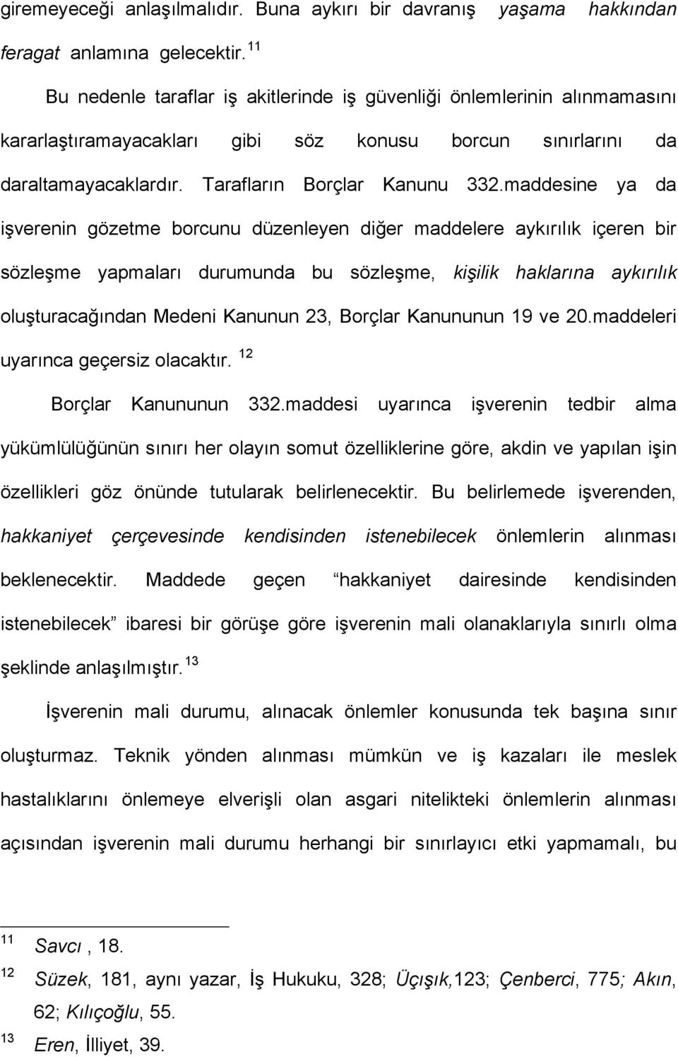 maddesine ya da işverenin gözetme borcunu düzenleyen diğer maddelere aykırılık içeren bir sözleşme yapmaları durumunda bu sözleşme, kişilik haklarına aykırılık oluşturacağından Medeni Kanunun 23,