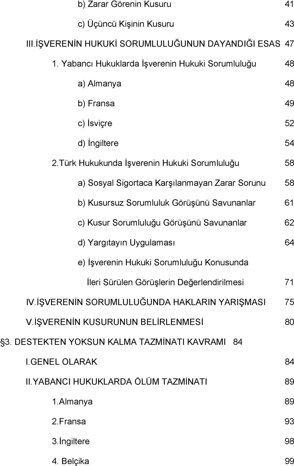 Türk Hukukunda İşverenin Hukuki Sorumluluğu 58 a) Sosyal Sigortaca Karşılanmayan Zarar Sorunu 58 b) Kusursuz Sorumluluk Görüşünü Savunanlar 61 c) Kusur Sorumluluğu Görüşünü Savunanlar 62 d)