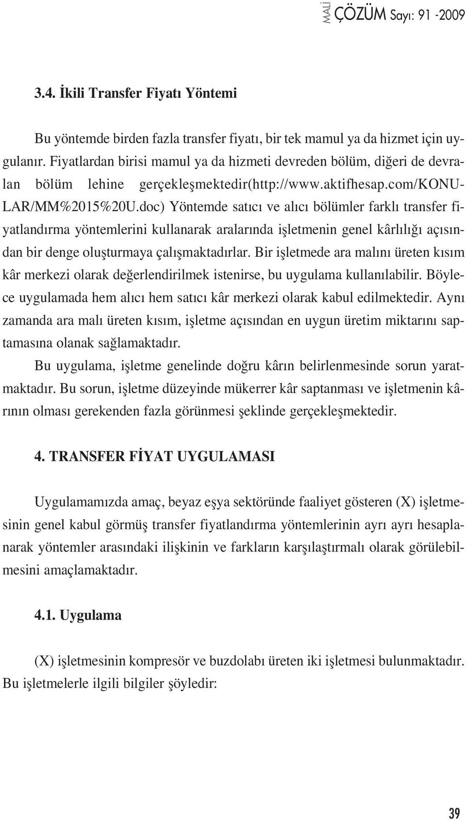 doc) Yöntemde sat c ve al c bölümler farkl transfer fiyatland rma yöntemlerini kullanarak aralar nda iflletmenin genel kârl l aç s ndan bir denge oluflturmaya çal flmaktad rlar.