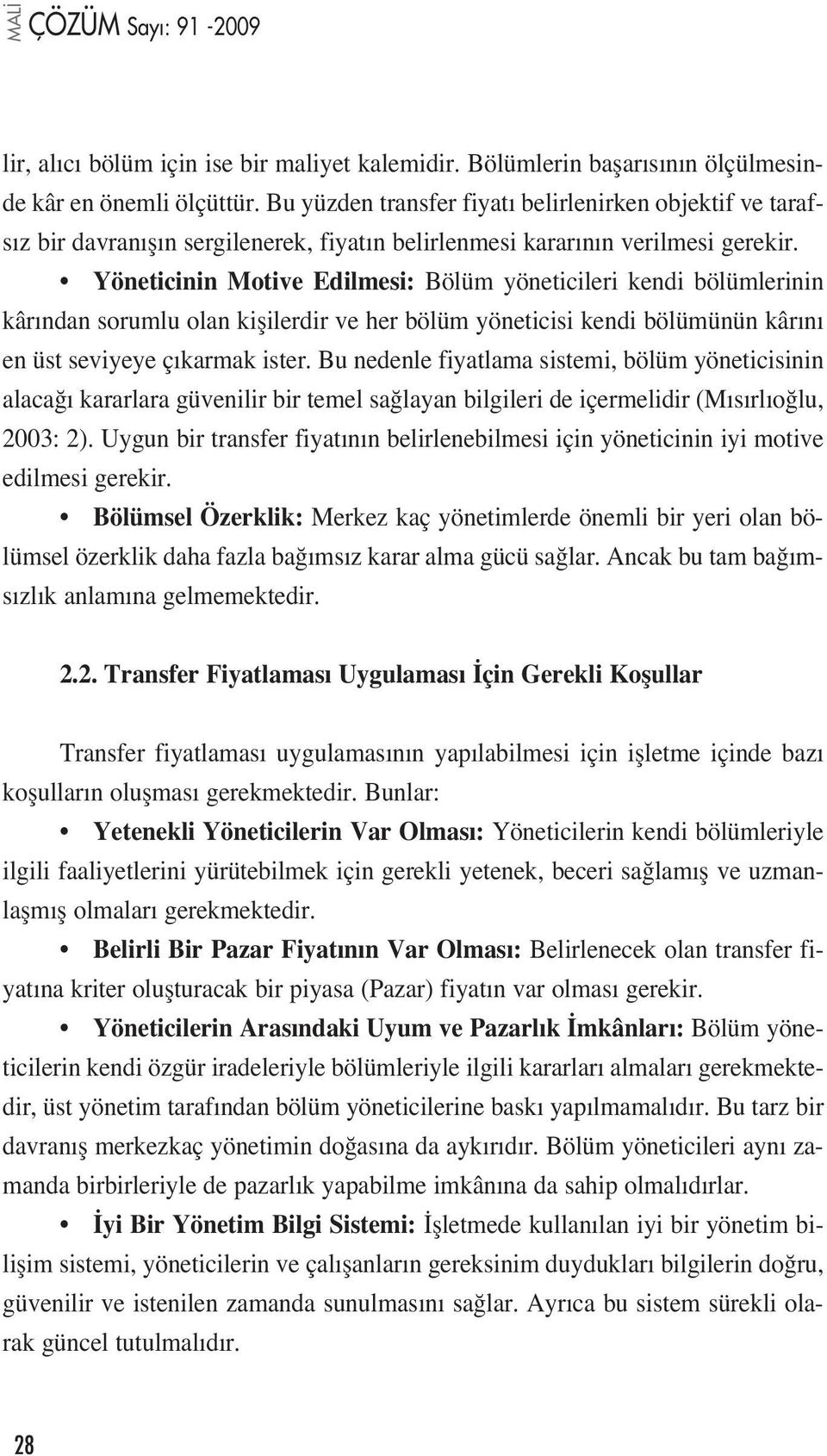 Yöneticinin Motive Edilmesi: Bölüm yöneticileri kendi bölümlerinin kâr ndan sorumlu olan kiflilerdir ve her bölüm yöneticisi kendi bölümünün kâr n en üst seviyeye ç karmak ister.