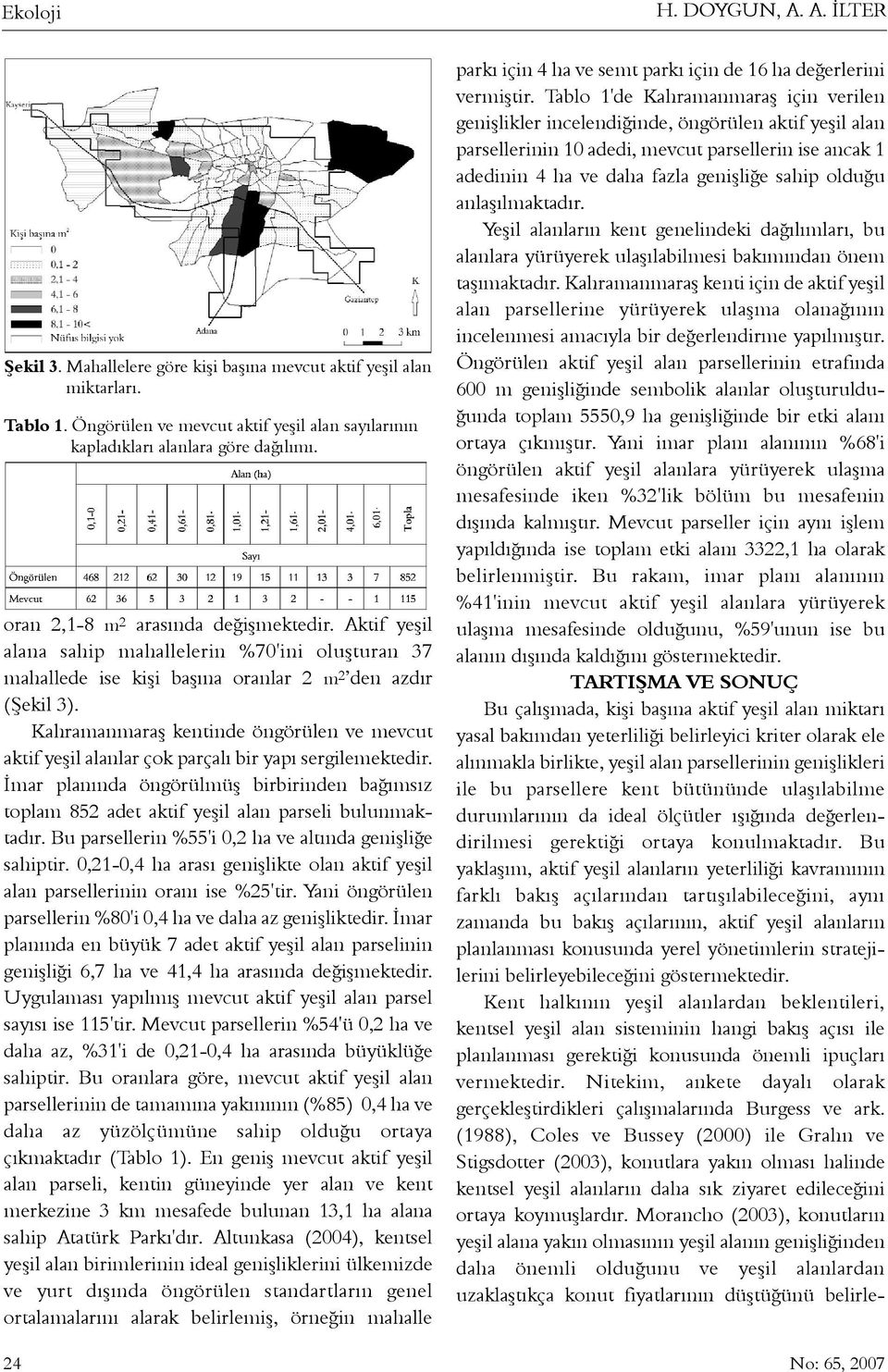 Kahramanmaraþ kentinde öngörülen ve mevcut aktif yeþil alanlar çok parçalý bir yapý sergilemektedir.