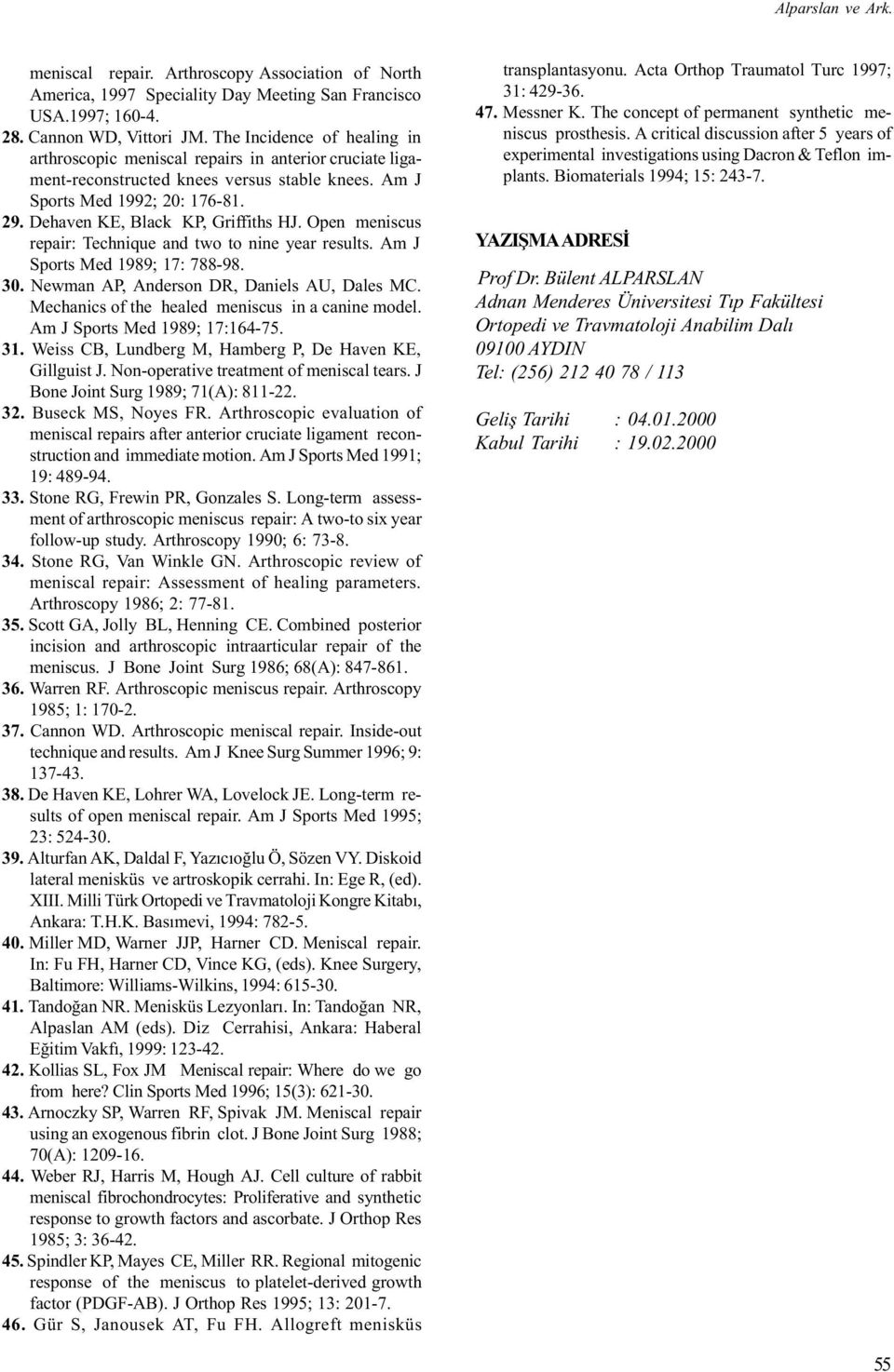 Dehaven KE, Black KP, Griffiths HJ. Open meniscus repair: Technique and two to nine year results. Am J Sports Med 1989; 17: 788-98. 30. Newman AP, Anderson DR, Daniels AU, Dales MC.