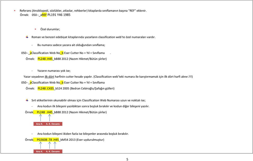 - Bu numara sadece yazara ait olduğundan sınıflama; 050--_aClassification Web No_b Eser Cutter No + Yıl = Sınıflama. PL248.