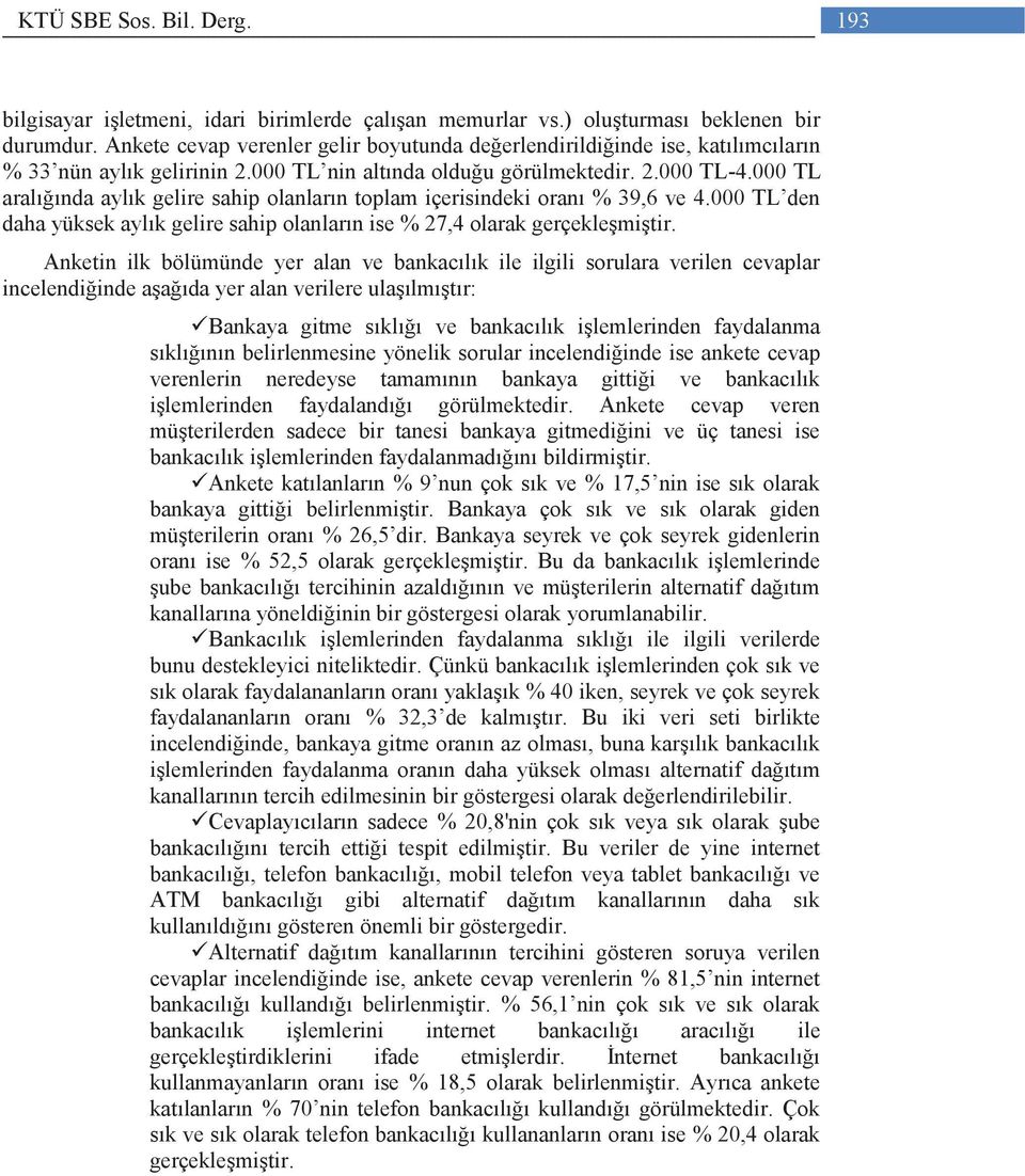 000 TL aralığında aylık gelire sahip olanların toplam içerisindeki oranı % 39,6 ve 4.000 TL den daha yüksek aylık gelire sahip olanların ise % 27,4 olarak gerçekleşmiştir.