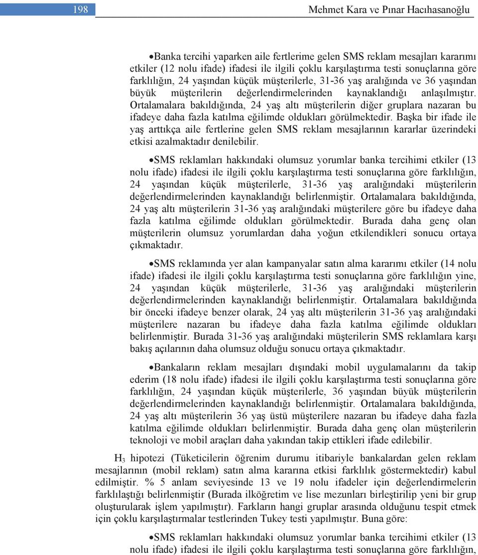 Ortalamalara bakıldığında, 24 yaş altı müşterilerin diğer gruplara nazaran bu ifadeye daha fazla katılma eğilimde oldukları görülmektedir.