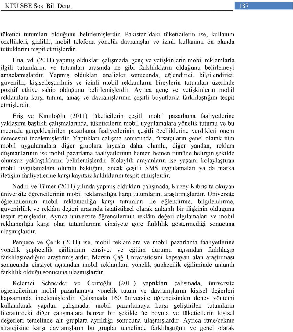 (2011) yapmış oldukları çalışmada, genç ve yetişkinlerin mobil reklamlarla ilgili tutumlarını ve tutumları arasında ne gibi farklılıkların olduğunu belirlemeyi amaçlamışlardır.