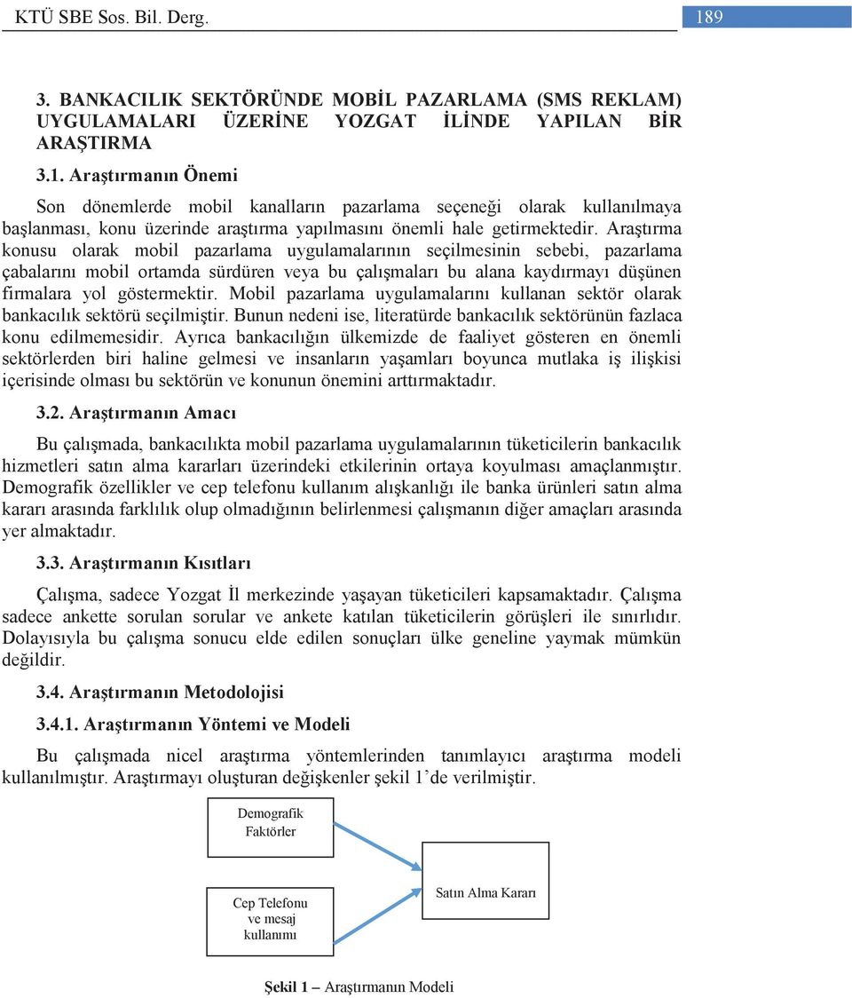 Mobil pazarlama uygulamalarını kullanan sektör olarak bankacılık sektörü seçilmiştir. Bunun nedeni ise, literatürde bankacılık sektörünün fazlaca konu edilmemesidir.