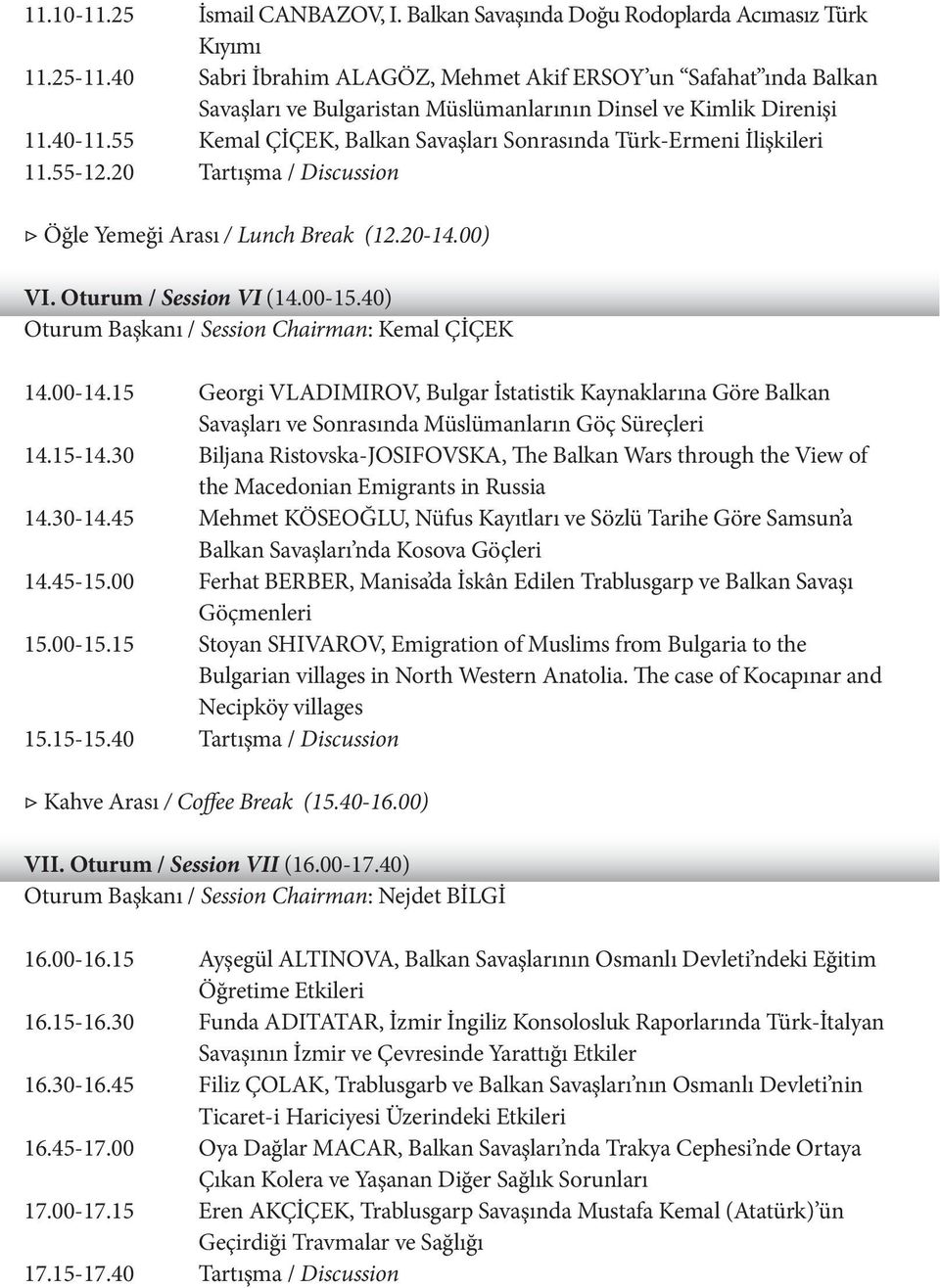 55 Kemal ÇİÇEK, Balkan Savaşları Sonrasında Türk-Ermeni İlişkileri 11.55-12.20 Tartışma / Discussion Öğle Yemeği Arası / Lunch Break (12.20-14.00) VI. Oturum / Session VI (14.00-15.