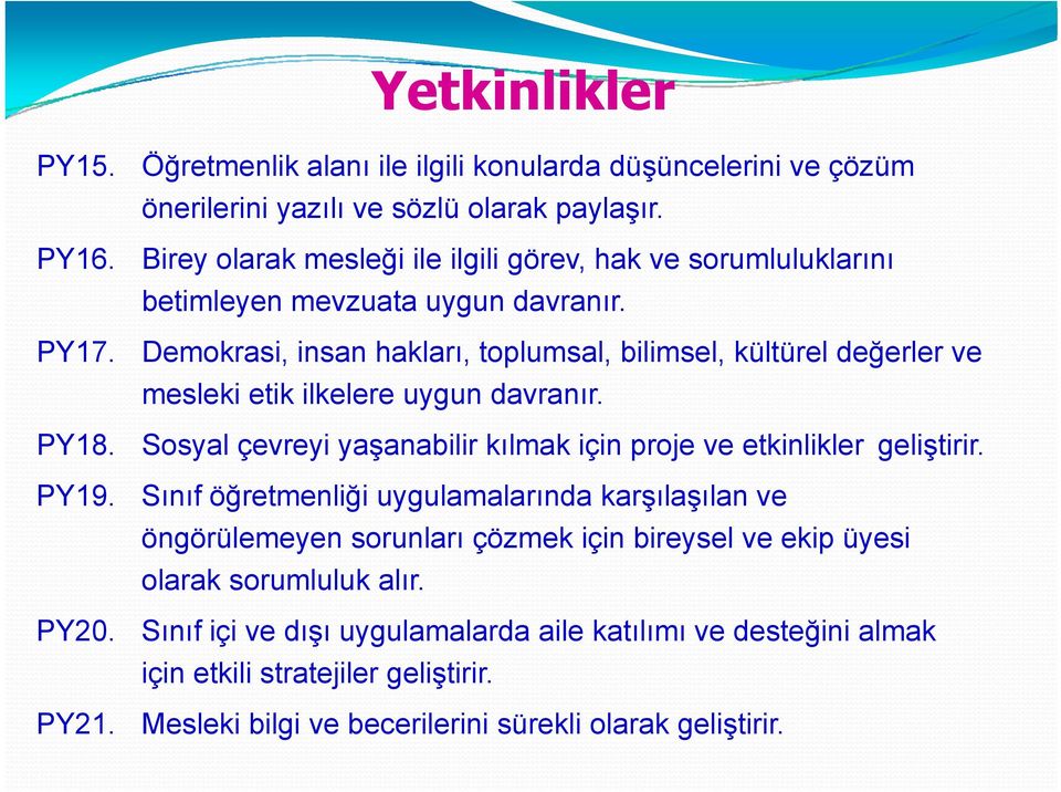 Demokrasi, insan hakları, toplumsal, bilimsel, kültürel değerler ve mesleki etik ilkelere uygun davranır. 18.