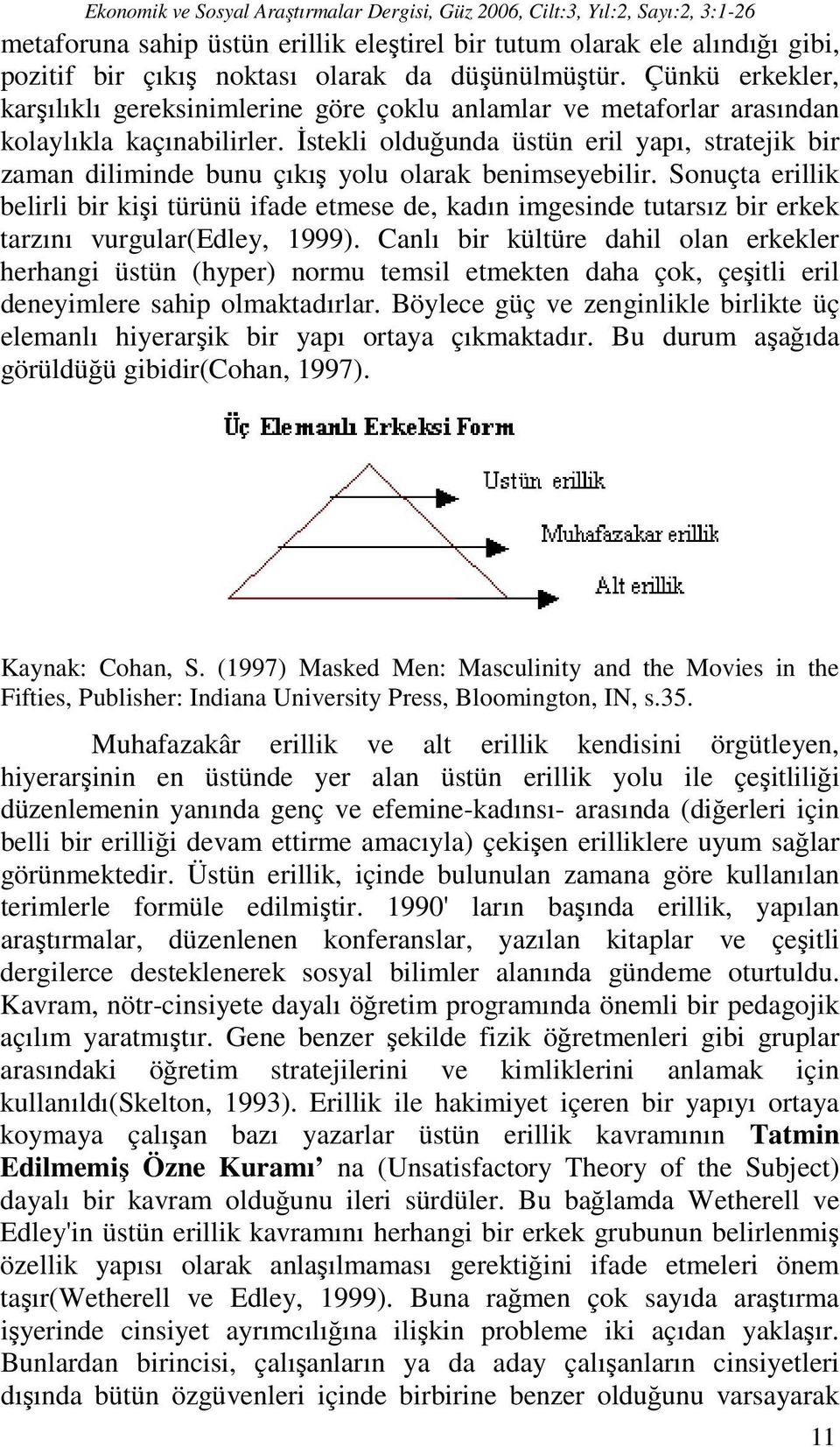 İstekli olduğunda üstün eril yapı, stratejik bir zaman diliminde bunu çıkış yolu olarak benimseyebilir.