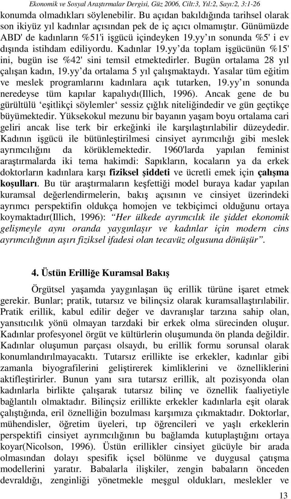 yy da ortalama 5 yıl çalışmaktaydı. Yasalar tüm eğitim ve meslek programlarını kadınlara açık tutarken, 19.yy ın sonunda neredeyse tüm kapılar kapalıydı(illich, 1996).