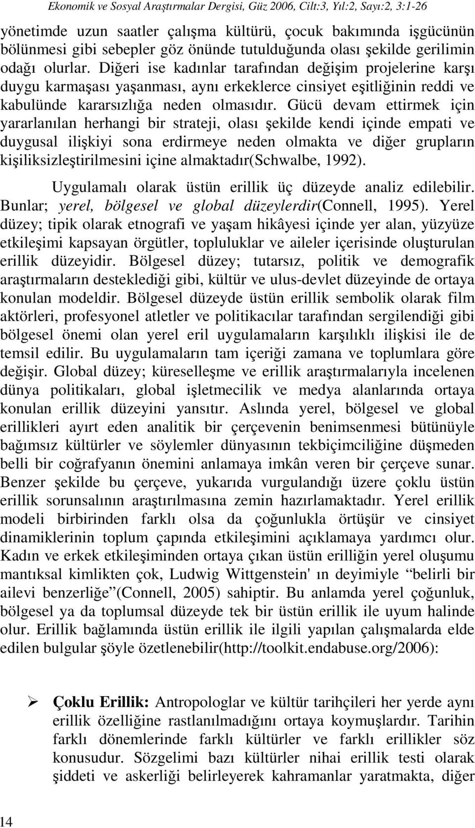 Gücü devam ettirmek için yararlanılan herhangi bir strateji, olası şekilde kendi içinde empati ve duygusal ilişkiyi sona erdirmeye neden olmakta ve diğer grupların kişiliksizleştirilmesini içine