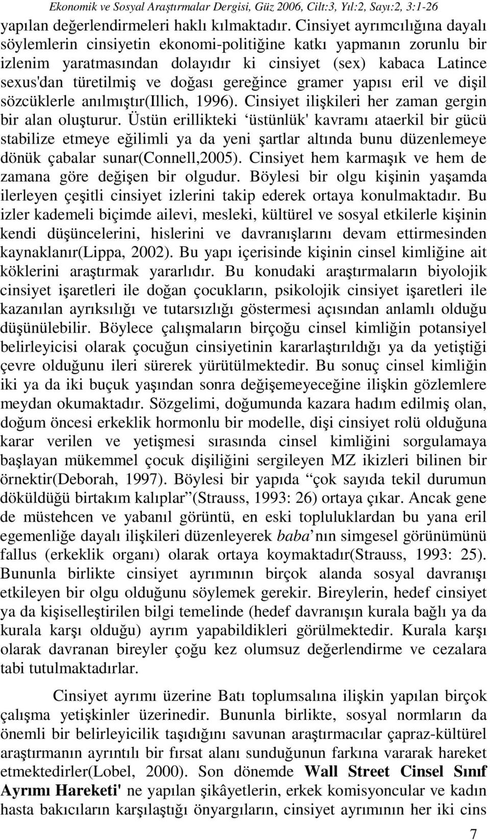 gereğince gramer yapısı eril ve dişil sözcüklerle anılmıştır(illich, 1996). Cinsiyet ilişkileri her zaman gergin bir alan oluşturur.