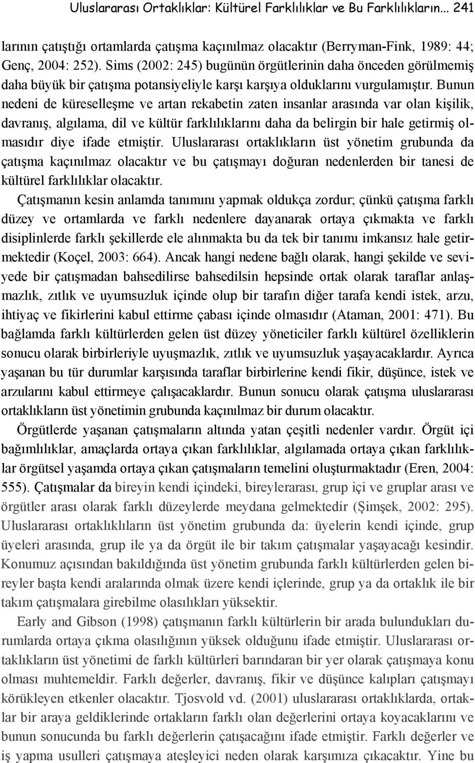 Bunun nedeni de küreselleşme ve artan rekabetin zaten insanlar arasında var olan kişilik, davranış, algılama, dil ve kültür farklılıklarını daha da belirgin bir hale getirmiş olmasıdır diye ifade