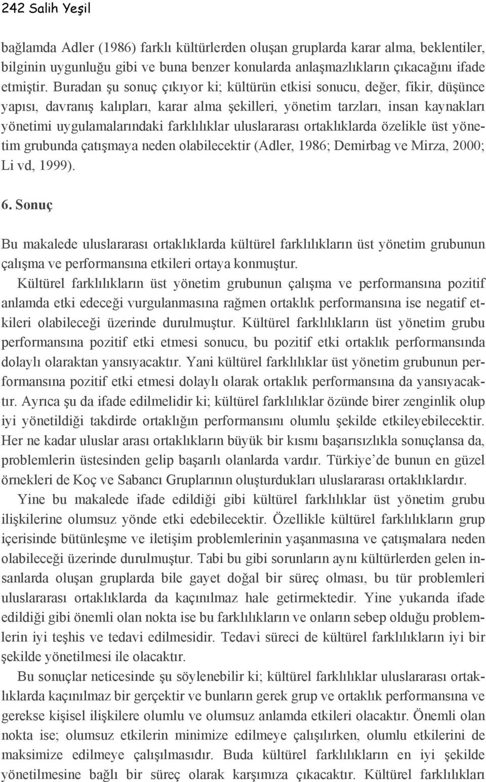 uluslararası ortaklıklarda özelikle üst yönetim grubunda çatışmaya neden olabilecektir (Adler, 1986; Demirbag ve Mirza, 2000; Li vd, 1999). 6.