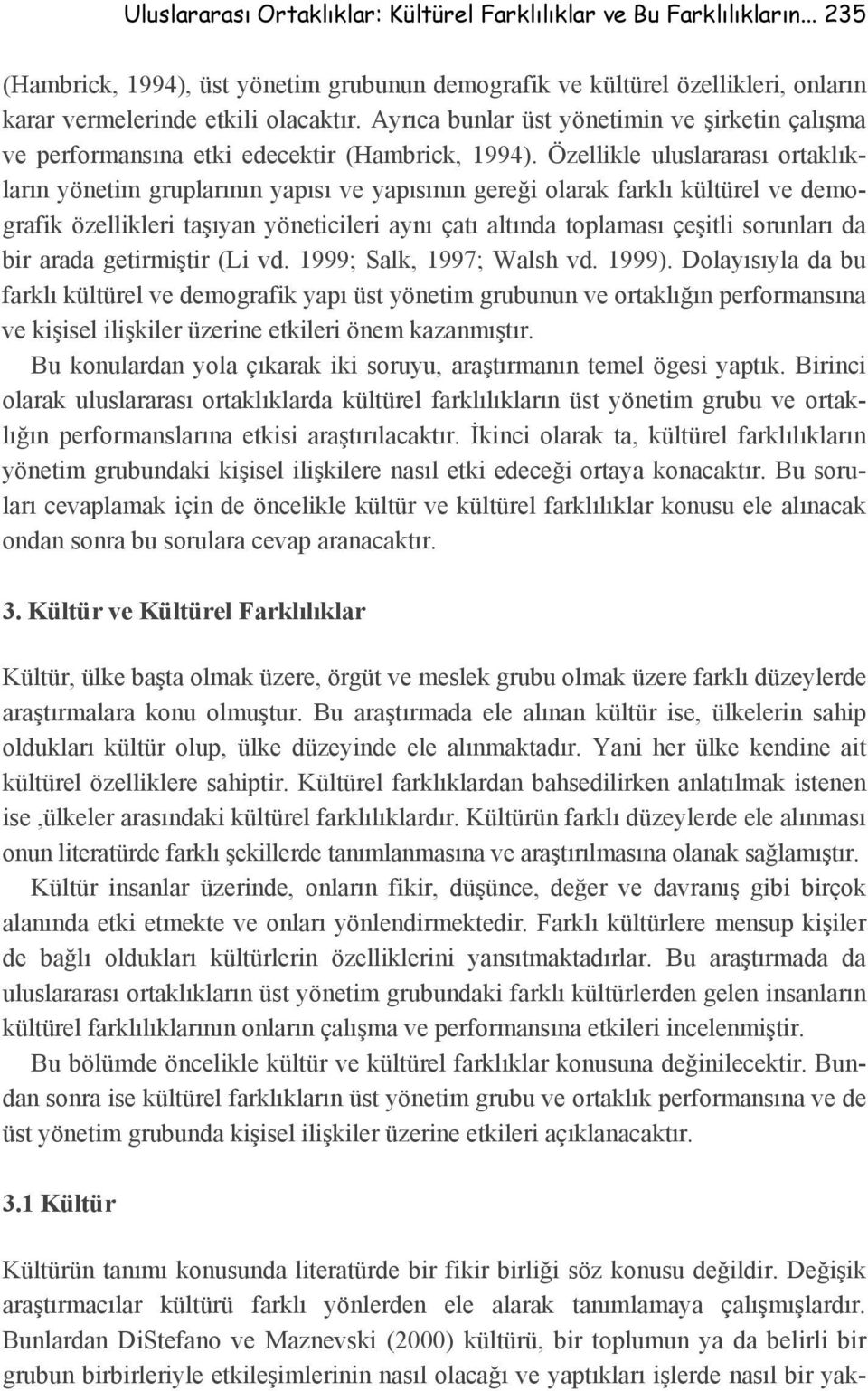 Özellikle uluslararası ortaklıkların yönetim gruplarının yapısı ve yapısının gereği olarak farklı kültürel ve demografik özellikleri taşıyan yöneticileri aynı çatı altında toplaması çeşitli sorunları