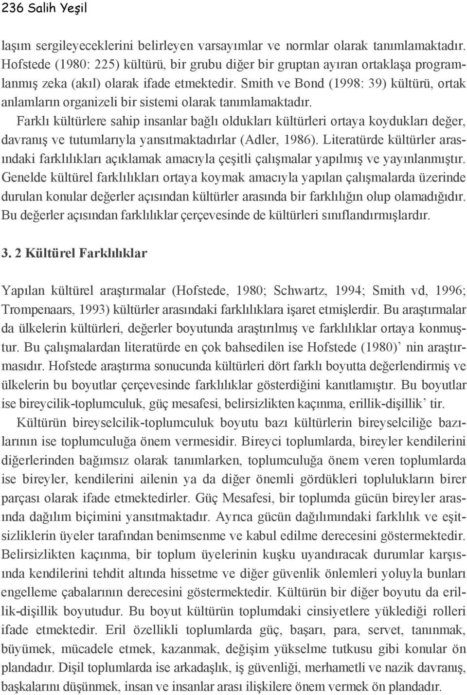 Smith ve Bond (1998: 39) kültürü, ortak anlamların organizeli bir sistemi olarak tanımlamaktadır.