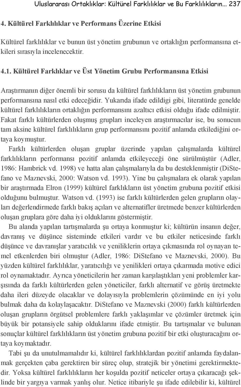 Kültürel Farklıklar ve Üst Yönetim Grubu Performansına Etkisi Araştırmanın diğer önemli bir sorusu da kültürel farklılıkların üst yönetim grubunun performansına nasıl etki edeceğidir.