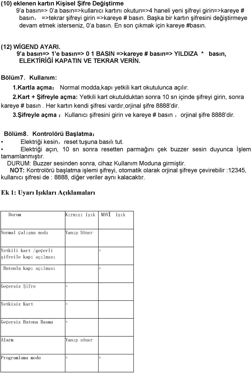 9 a basın=> 1 e basın=> 0 1 BASIN =>kareye # basın=> YILDIZA * basın, ELEKTĠRĠĞĠ KAPATIN VE TEKRAR VERĠN. Bölüm7.Kullanım: 1.Kartla açma: Normal modda,kapı yetkili kart okutulunca açılır. 2.