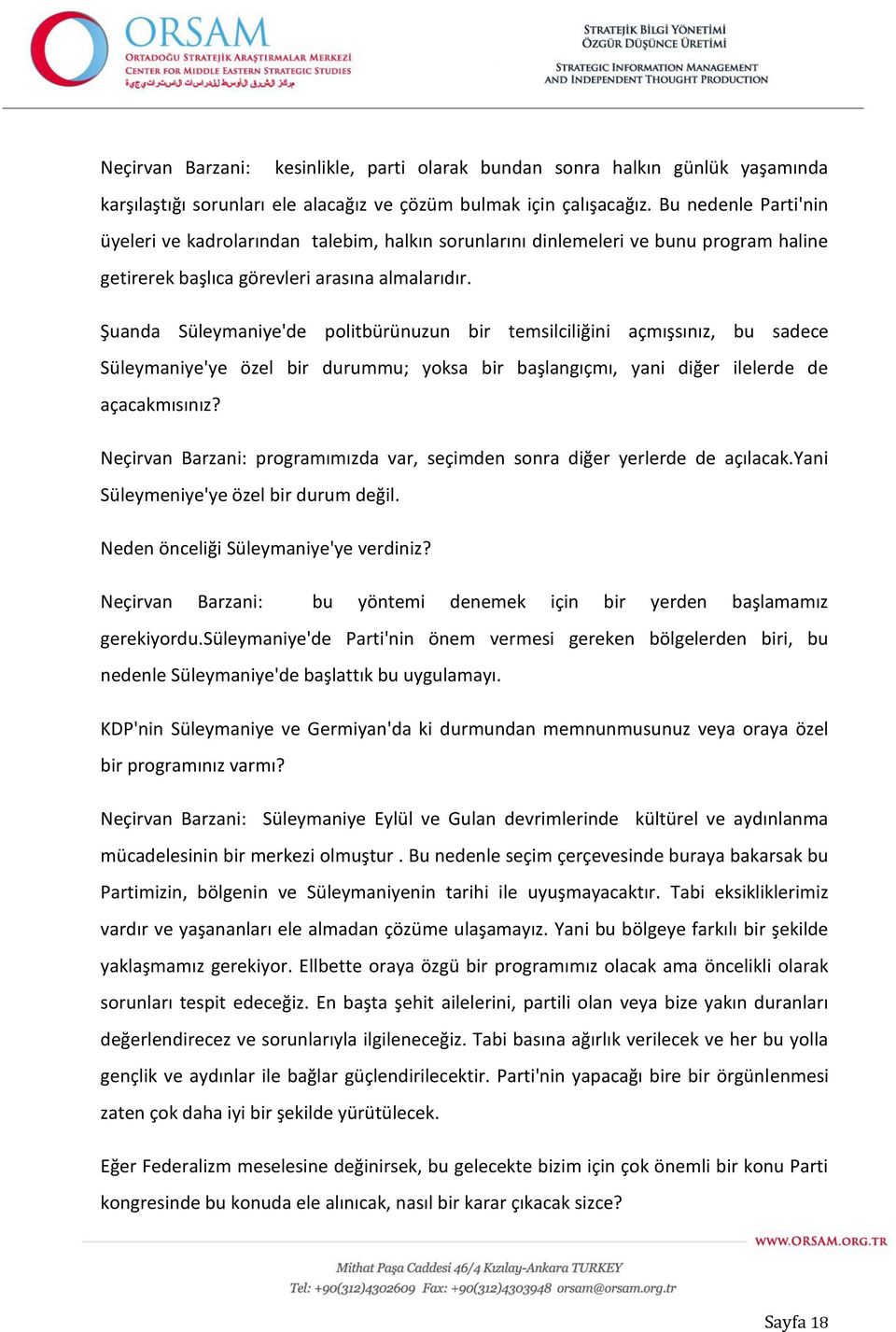 Şuanda Süleymaniye'de politbürünuzun bir temsilciliğini açmışsınız, bu sadece Süleymaniye'ye özel bir durummu; yoksa bir başlangıçmı, yani diğer ilelerde de açacakmısınız?