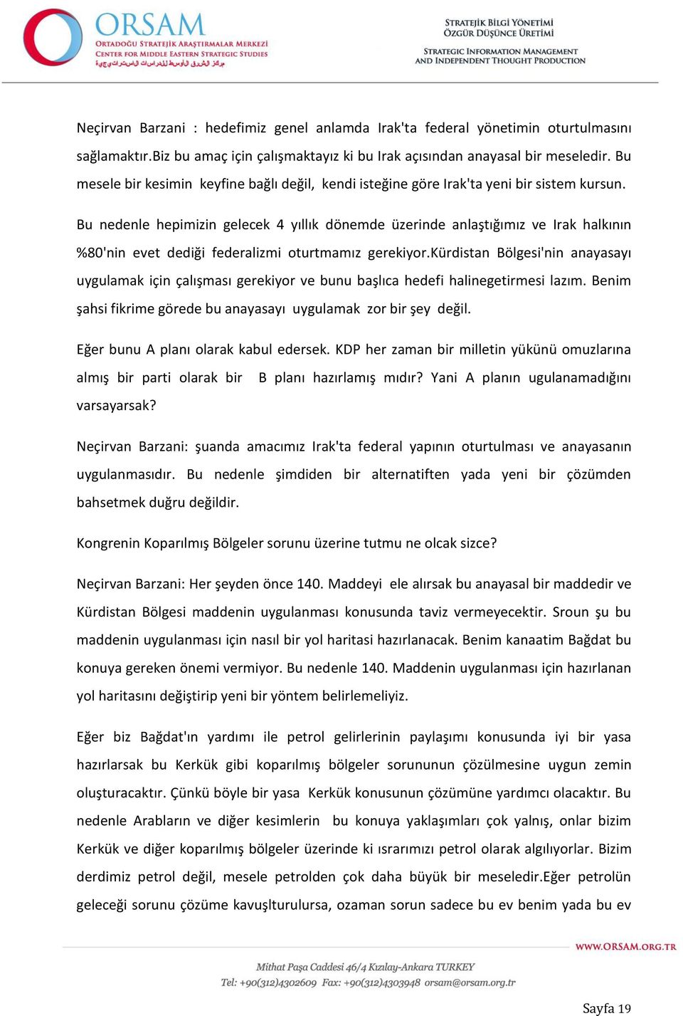 Bu nedenle hepimizin gelecek 4 yıllık dönemde üzerinde anlaştığımız ve Irak halkının %80'nin evet dediği federalizmi oturtmamız gerekiyor.