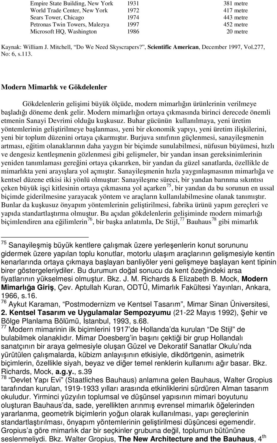 Modern Mimarlık ve Gökdelenler Gökdelenlerin gelişimi büyük ölçüde, modern mimarlığın ürünlerinin verilmeye başladığı döneme denk gelir.