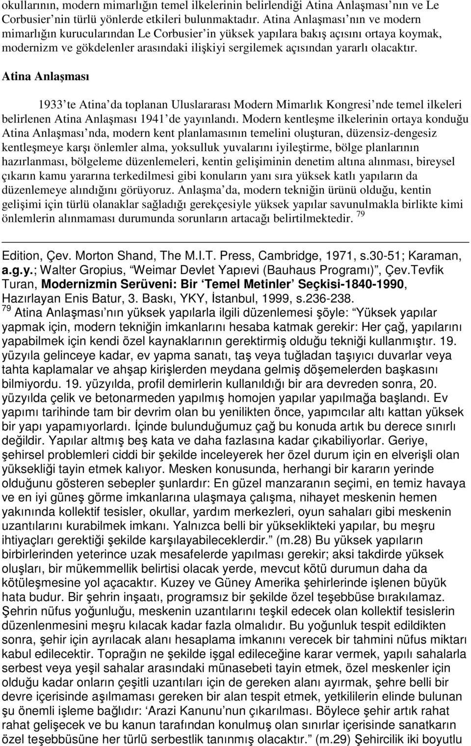 olacaktır. Atina Anlaşması 1933 te Atina da toplanan Uluslararası Modern Mimarlık Kongresi nde temel ilkeleri belirlenen Atina Anlaşması 1941 de yayınlandı.