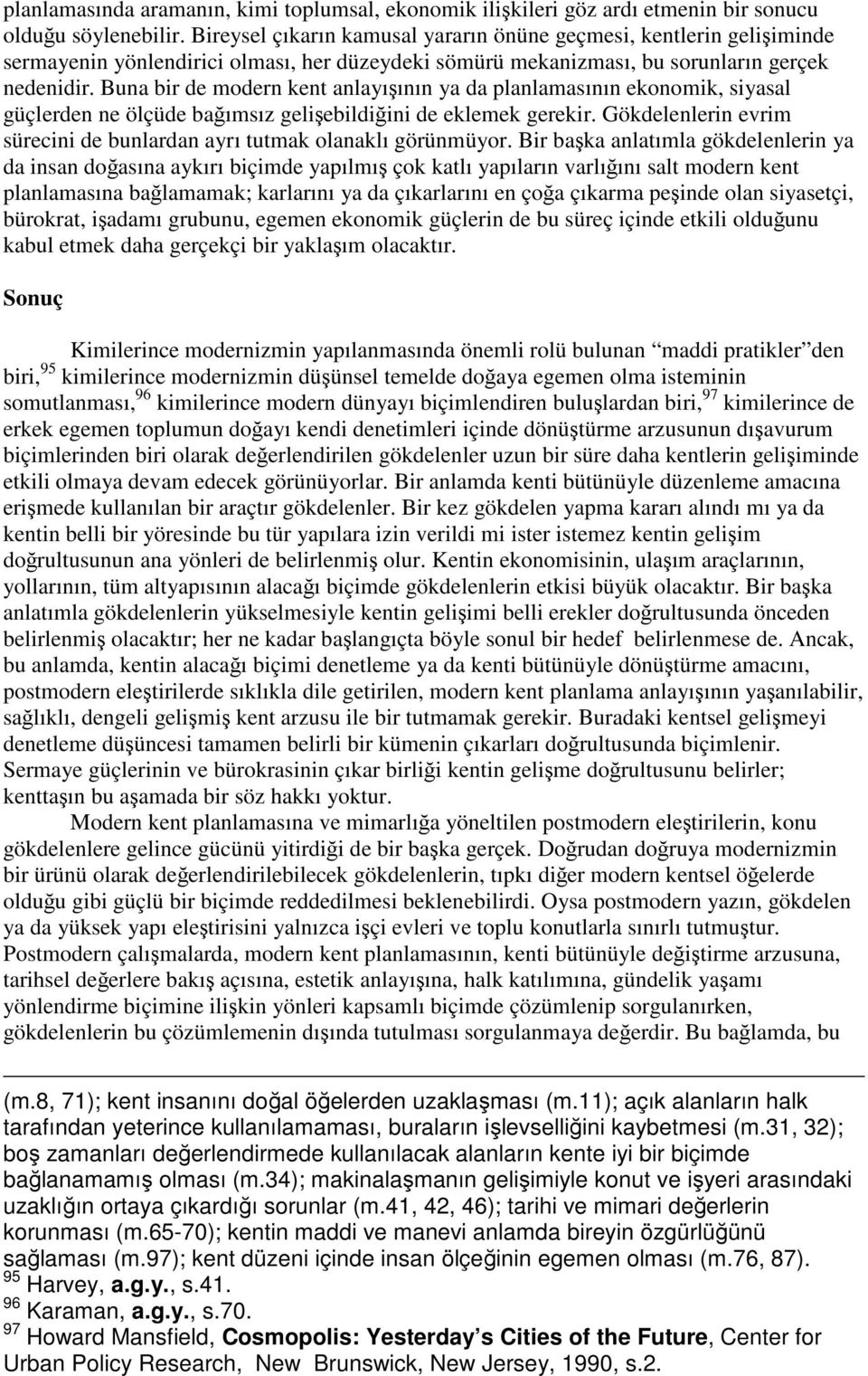 Buna bir de modern kent anlayışının ya da planlamasının ekonomik, siyasal güçlerden ne ölçüde bağımsız gelişebildiğini de eklemek gerekir.