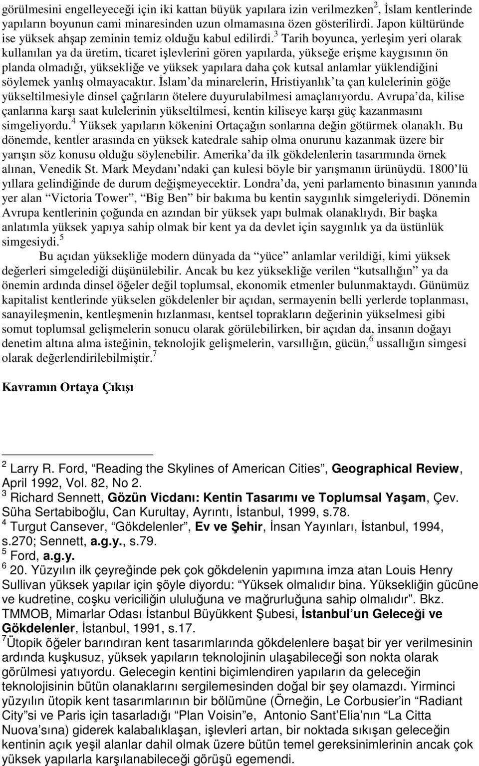 3 Tarih boyunca, yerleşim yeri olarak kullanılan ya da üretim, ticaret işlevlerini gören yapılarda, yükseğe erişme kaygısının ön planda olmadığı, yüksekliğe ve yüksek yapılara daha çok kutsal