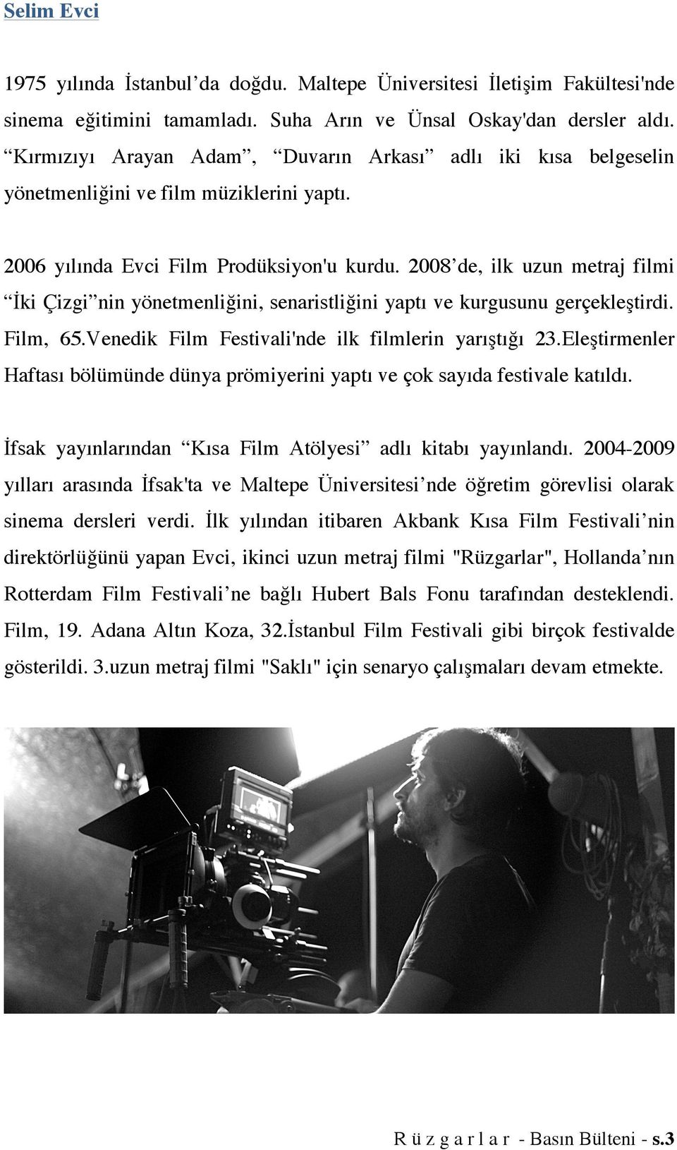 2008 de, ilk uzun metraj filmi İki Çizgi nin yönetmenliğini, senaristliğini yaptı ve kurgusunu gerçekleştirdi. Film, 65.Venedik Film Festivali'nde ilk filmlerin yarıştığı 23.